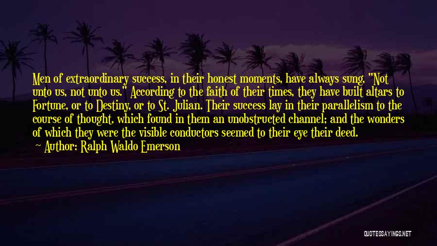Ralph Waldo Emerson Quotes: Men Of Extraordinary Success, In Their Honest Moments, Have Always Sung, Not Unto Us, Not Unto Us. According To The