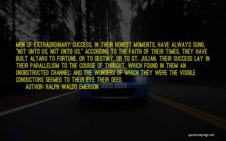 Ralph Waldo Emerson Quotes: Men Of Extraordinary Success, In Their Honest Moments, Have Always Sung, Not Unto Us, Not Unto Us. According To The