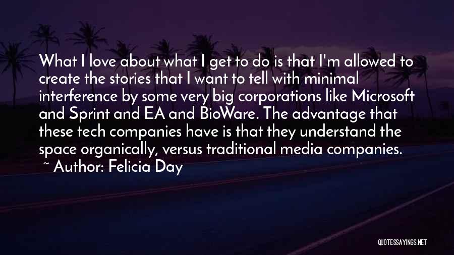 Felicia Day Quotes: What I Love About What I Get To Do Is That I'm Allowed To Create The Stories That I Want