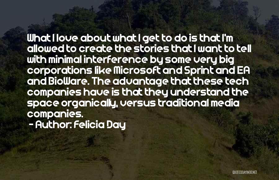 Felicia Day Quotes: What I Love About What I Get To Do Is That I'm Allowed To Create The Stories That I Want