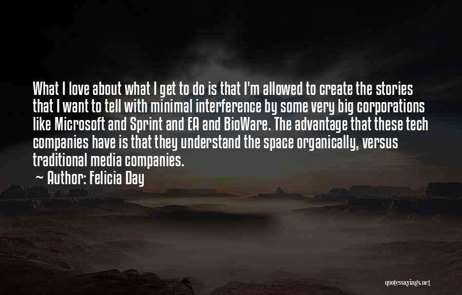 Felicia Day Quotes: What I Love About What I Get To Do Is That I'm Allowed To Create The Stories That I Want