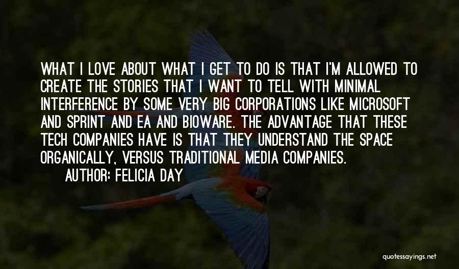 Felicia Day Quotes: What I Love About What I Get To Do Is That I'm Allowed To Create The Stories That I Want