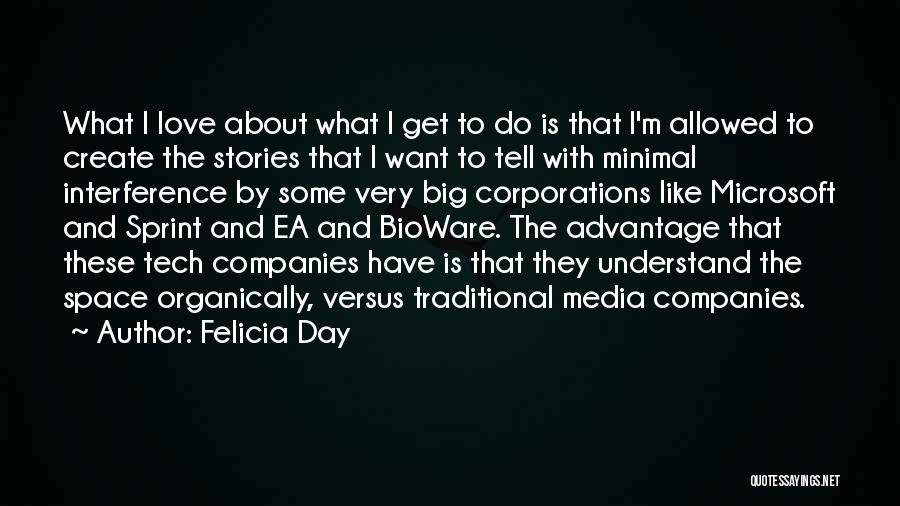 Felicia Day Quotes: What I Love About What I Get To Do Is That I'm Allowed To Create The Stories That I Want