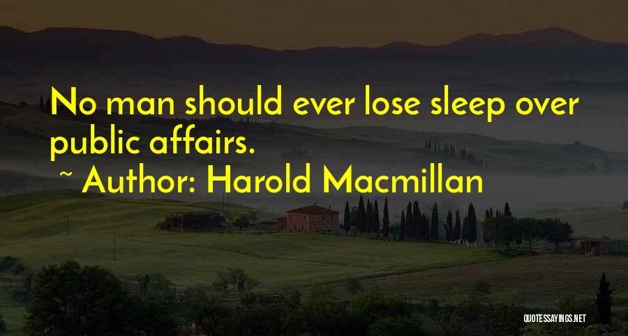 Harold Macmillan Quotes: No Man Should Ever Lose Sleep Over Public Affairs.
