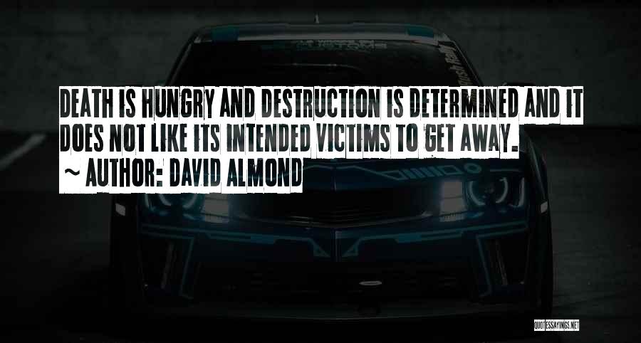 David Almond Quotes: Death Is Hungry And Destruction Is Determined And It Does Not Like Its Intended Victims To Get Away.