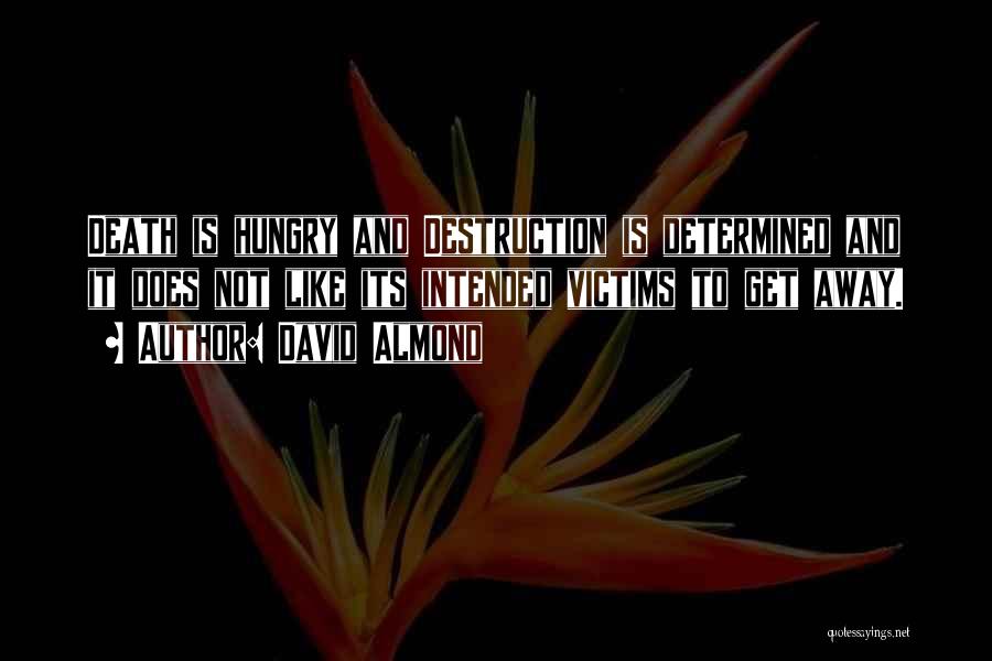 David Almond Quotes: Death Is Hungry And Destruction Is Determined And It Does Not Like Its Intended Victims To Get Away.