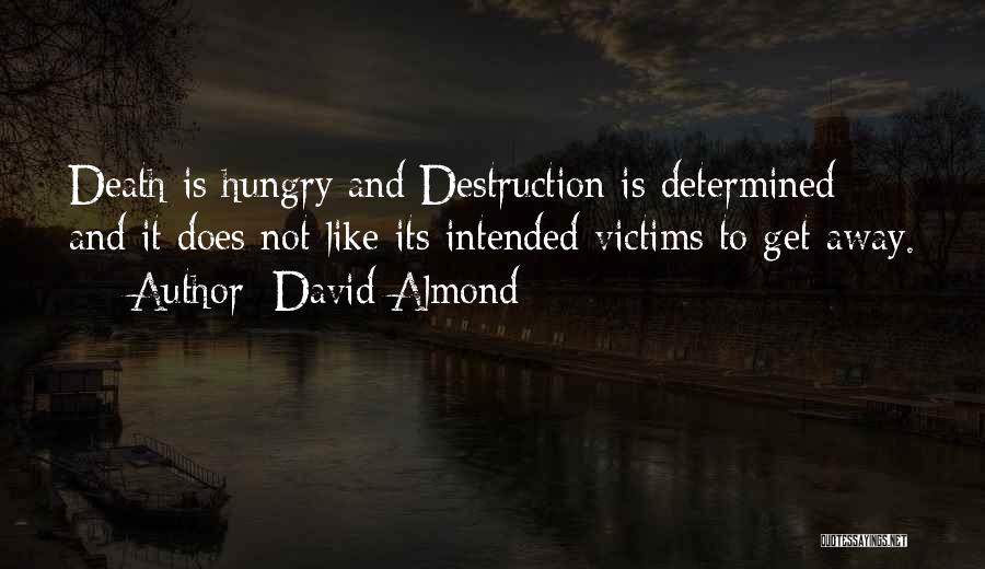 David Almond Quotes: Death Is Hungry And Destruction Is Determined And It Does Not Like Its Intended Victims To Get Away.