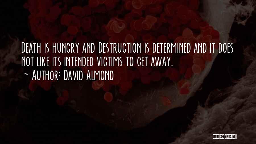 David Almond Quotes: Death Is Hungry And Destruction Is Determined And It Does Not Like Its Intended Victims To Get Away.