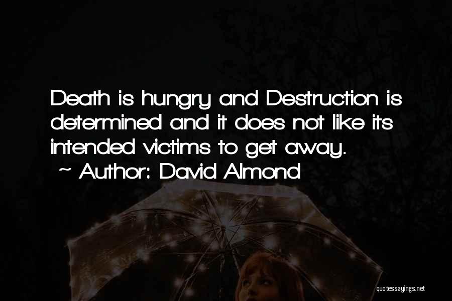 David Almond Quotes: Death Is Hungry And Destruction Is Determined And It Does Not Like Its Intended Victims To Get Away.
