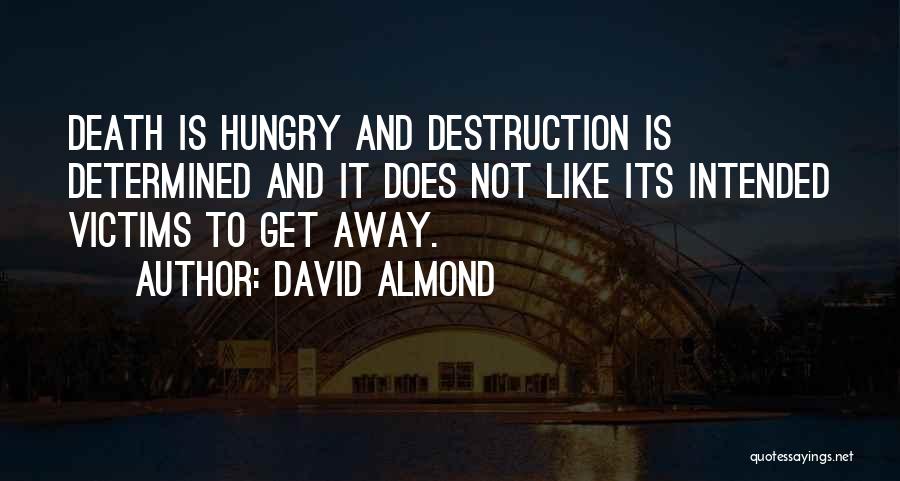 David Almond Quotes: Death Is Hungry And Destruction Is Determined And It Does Not Like Its Intended Victims To Get Away.