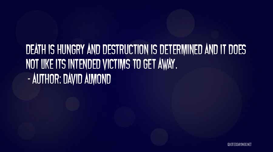 David Almond Quotes: Death Is Hungry And Destruction Is Determined And It Does Not Like Its Intended Victims To Get Away.