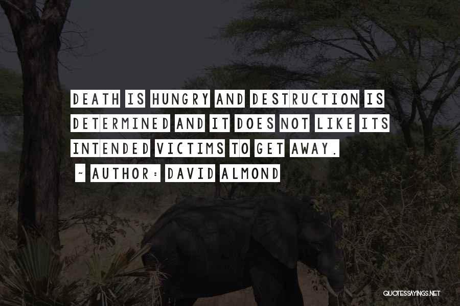 David Almond Quotes: Death Is Hungry And Destruction Is Determined And It Does Not Like Its Intended Victims To Get Away.