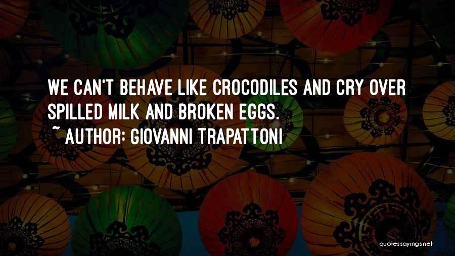 Giovanni Trapattoni Quotes: We Can't Behave Like Crocodiles And Cry Over Spilled Milk And Broken Eggs.