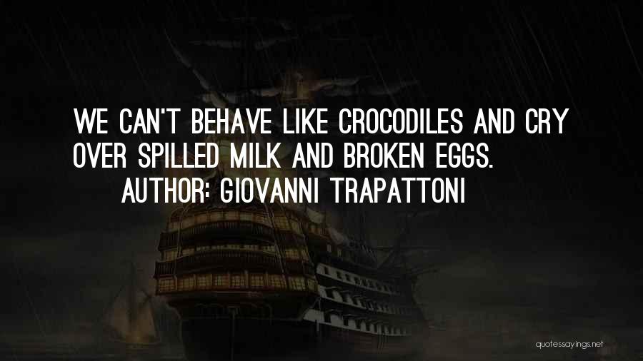 Giovanni Trapattoni Quotes: We Can't Behave Like Crocodiles And Cry Over Spilled Milk And Broken Eggs.