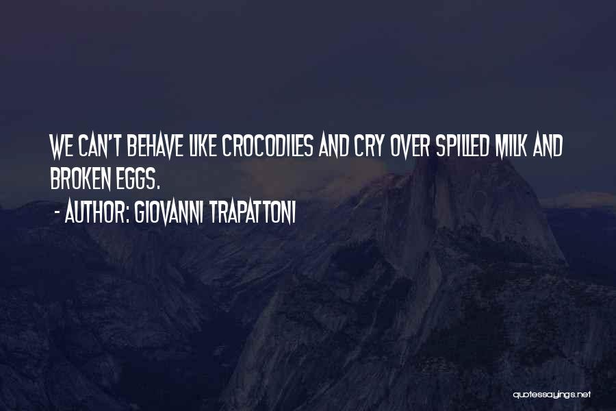 Giovanni Trapattoni Quotes: We Can't Behave Like Crocodiles And Cry Over Spilled Milk And Broken Eggs.