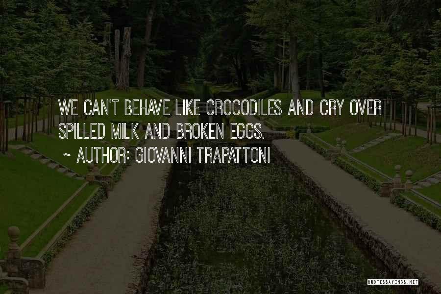 Giovanni Trapattoni Quotes: We Can't Behave Like Crocodiles And Cry Over Spilled Milk And Broken Eggs.