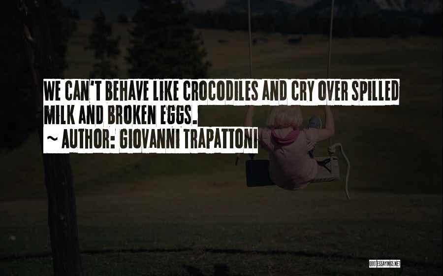 Giovanni Trapattoni Quotes: We Can't Behave Like Crocodiles And Cry Over Spilled Milk And Broken Eggs.