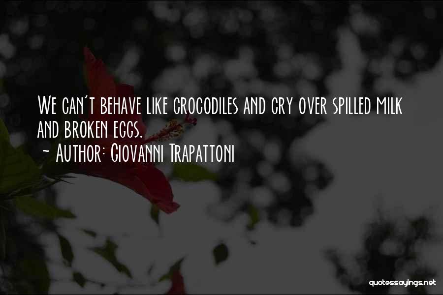 Giovanni Trapattoni Quotes: We Can't Behave Like Crocodiles And Cry Over Spilled Milk And Broken Eggs.