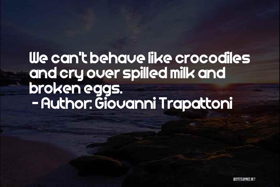 Giovanni Trapattoni Quotes: We Can't Behave Like Crocodiles And Cry Over Spilled Milk And Broken Eggs.