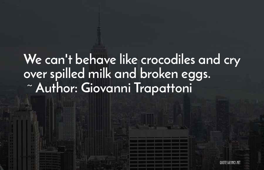 Giovanni Trapattoni Quotes: We Can't Behave Like Crocodiles And Cry Over Spilled Milk And Broken Eggs.