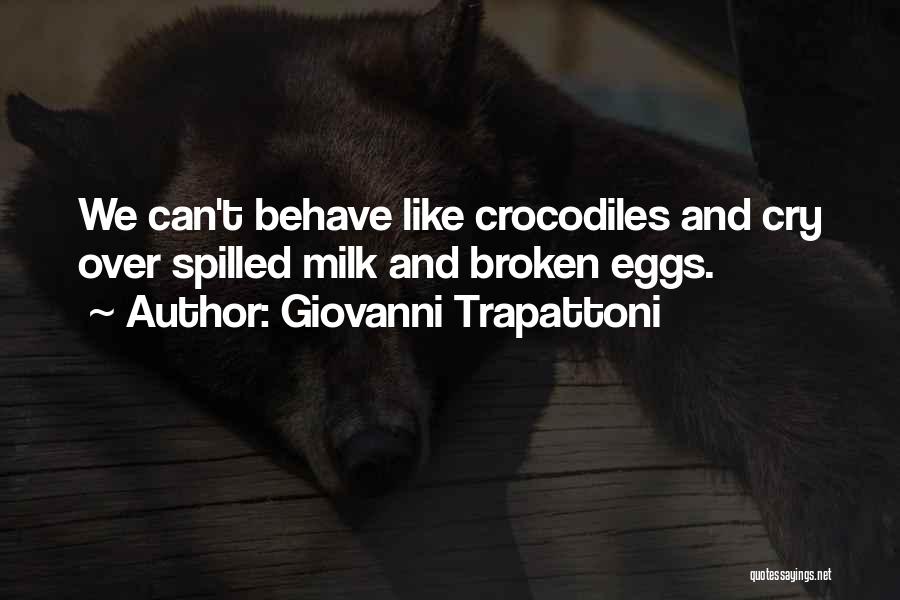 Giovanni Trapattoni Quotes: We Can't Behave Like Crocodiles And Cry Over Spilled Milk And Broken Eggs.