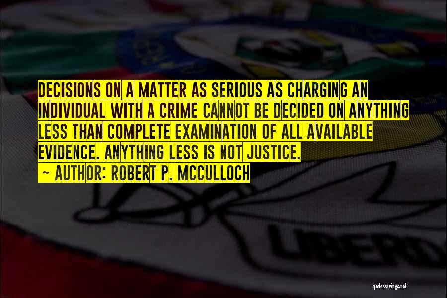 Robert P. McCulloch Quotes: Decisions On A Matter As Serious As Charging An Individual With A Crime Cannot Be Decided On Anything Less Than