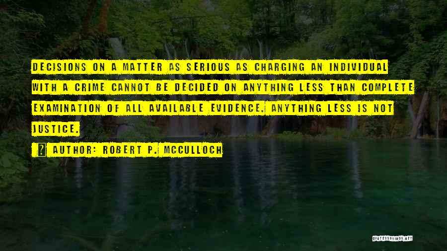 Robert P. McCulloch Quotes: Decisions On A Matter As Serious As Charging An Individual With A Crime Cannot Be Decided On Anything Less Than