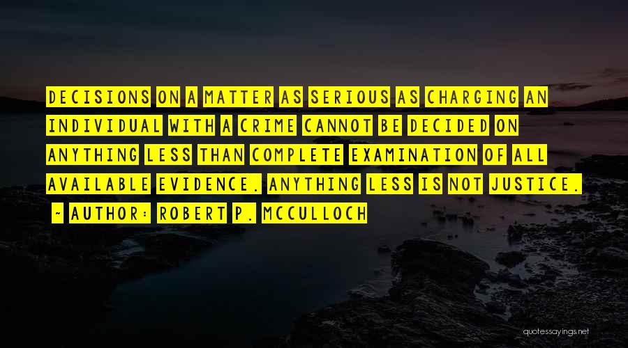 Robert P. McCulloch Quotes: Decisions On A Matter As Serious As Charging An Individual With A Crime Cannot Be Decided On Anything Less Than