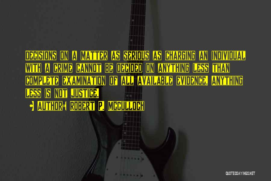 Robert P. McCulloch Quotes: Decisions On A Matter As Serious As Charging An Individual With A Crime Cannot Be Decided On Anything Less Than