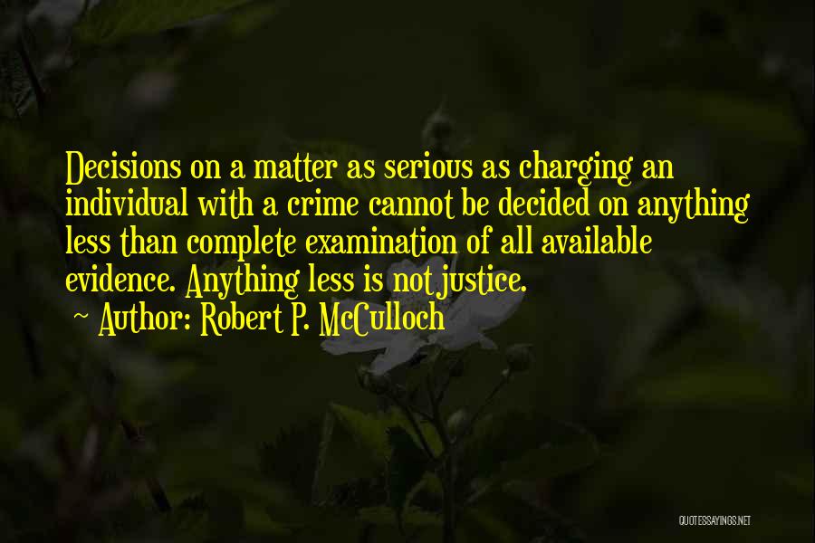 Robert P. McCulloch Quotes: Decisions On A Matter As Serious As Charging An Individual With A Crime Cannot Be Decided On Anything Less Than