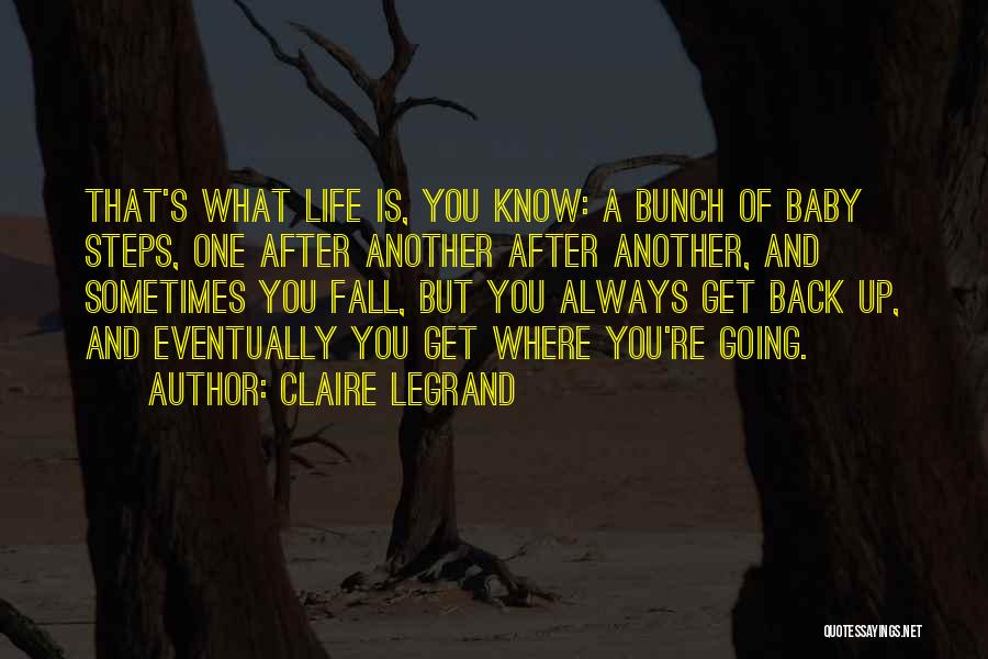 Claire Legrand Quotes: That's What Life Is, You Know: A Bunch Of Baby Steps, One After Another After Another, And Sometimes You Fall,