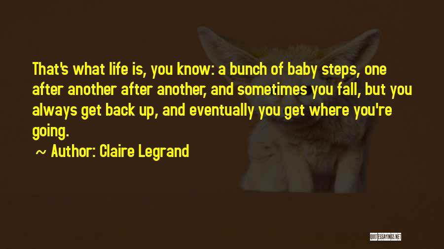 Claire Legrand Quotes: That's What Life Is, You Know: A Bunch Of Baby Steps, One After Another After Another, And Sometimes You Fall,