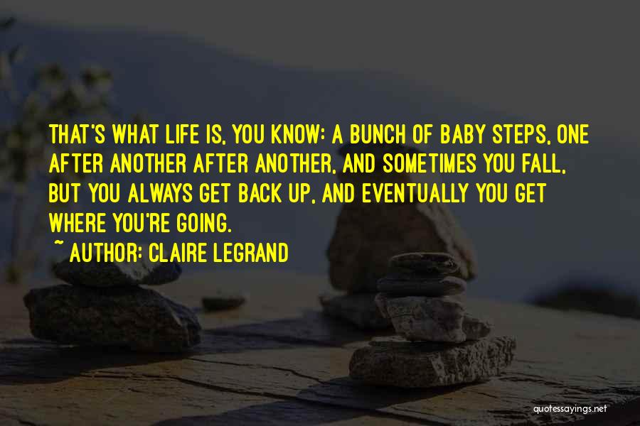 Claire Legrand Quotes: That's What Life Is, You Know: A Bunch Of Baby Steps, One After Another After Another, And Sometimes You Fall,