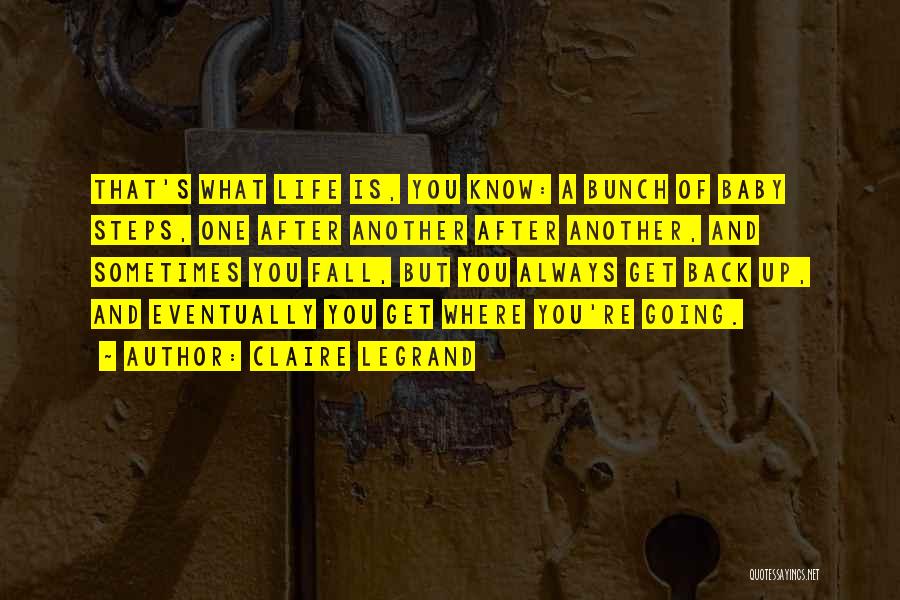 Claire Legrand Quotes: That's What Life Is, You Know: A Bunch Of Baby Steps, One After Another After Another, And Sometimes You Fall,