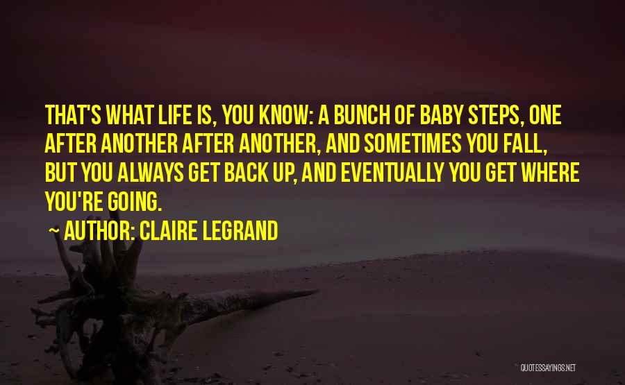 Claire Legrand Quotes: That's What Life Is, You Know: A Bunch Of Baby Steps, One After Another After Another, And Sometimes You Fall,