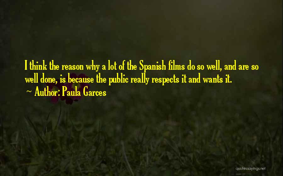 Paula Garces Quotes: I Think The Reason Why A Lot Of The Spanish Films Do So Well, And Are So Well Done, Is