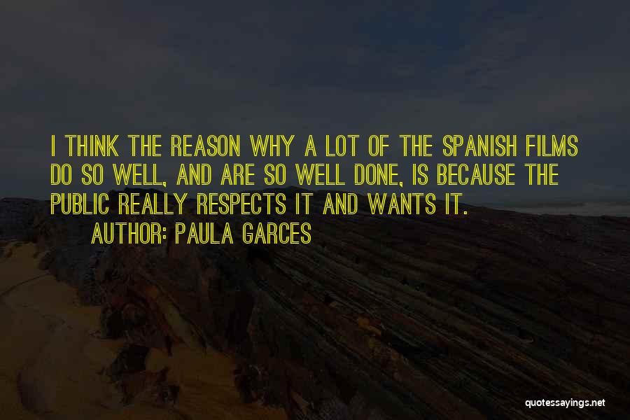 Paula Garces Quotes: I Think The Reason Why A Lot Of The Spanish Films Do So Well, And Are So Well Done, Is