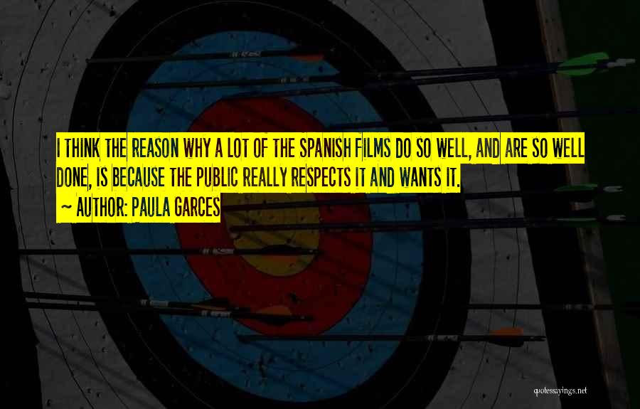 Paula Garces Quotes: I Think The Reason Why A Lot Of The Spanish Films Do So Well, And Are So Well Done, Is