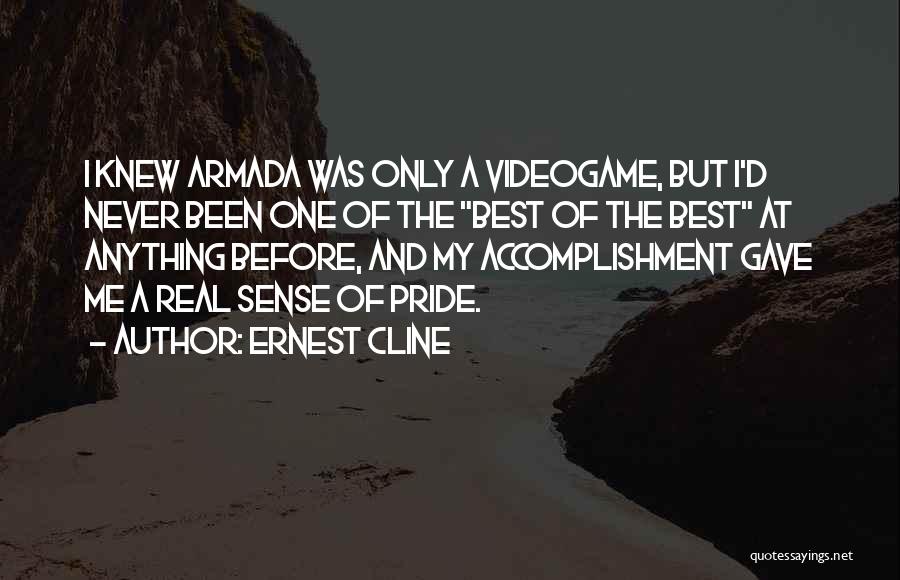 Ernest Cline Quotes: I Knew Armada Was Only A Videogame, But I'd Never Been One Of The Best Of The Best At Anything