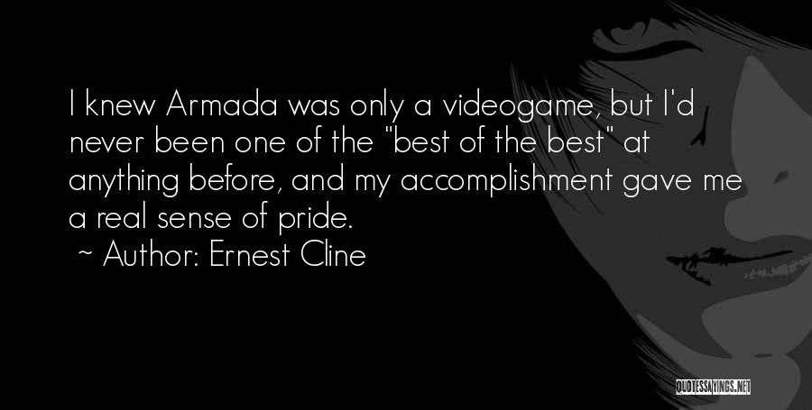 Ernest Cline Quotes: I Knew Armada Was Only A Videogame, But I'd Never Been One Of The Best Of The Best At Anything