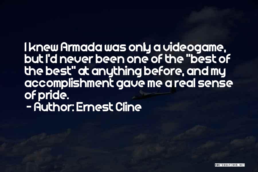 Ernest Cline Quotes: I Knew Armada Was Only A Videogame, But I'd Never Been One Of The Best Of The Best At Anything