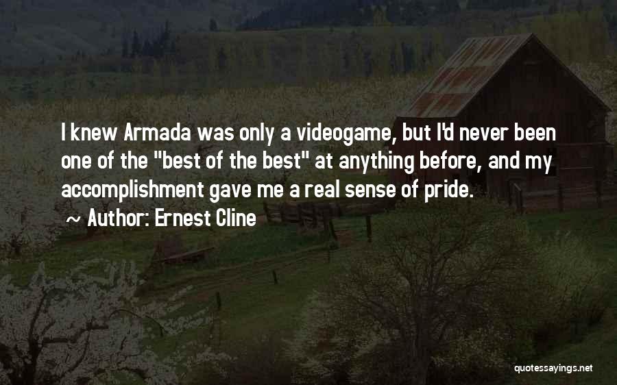 Ernest Cline Quotes: I Knew Armada Was Only A Videogame, But I'd Never Been One Of The Best Of The Best At Anything