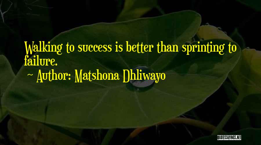 Matshona Dhliwayo Quotes: Walking To Success Is Better Than Sprinting To Failure.