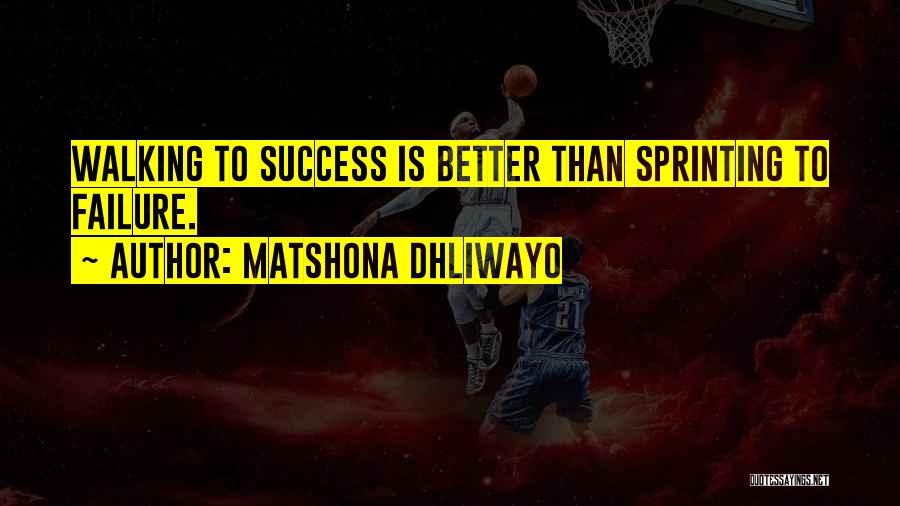 Matshona Dhliwayo Quotes: Walking To Success Is Better Than Sprinting To Failure.