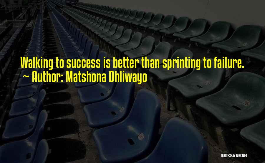 Matshona Dhliwayo Quotes: Walking To Success Is Better Than Sprinting To Failure.