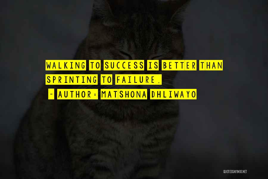 Matshona Dhliwayo Quotes: Walking To Success Is Better Than Sprinting To Failure.