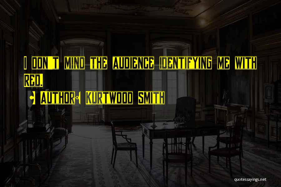 Kurtwood Smith Quotes: I Don't Mind The Audience Identifying Me With Red.