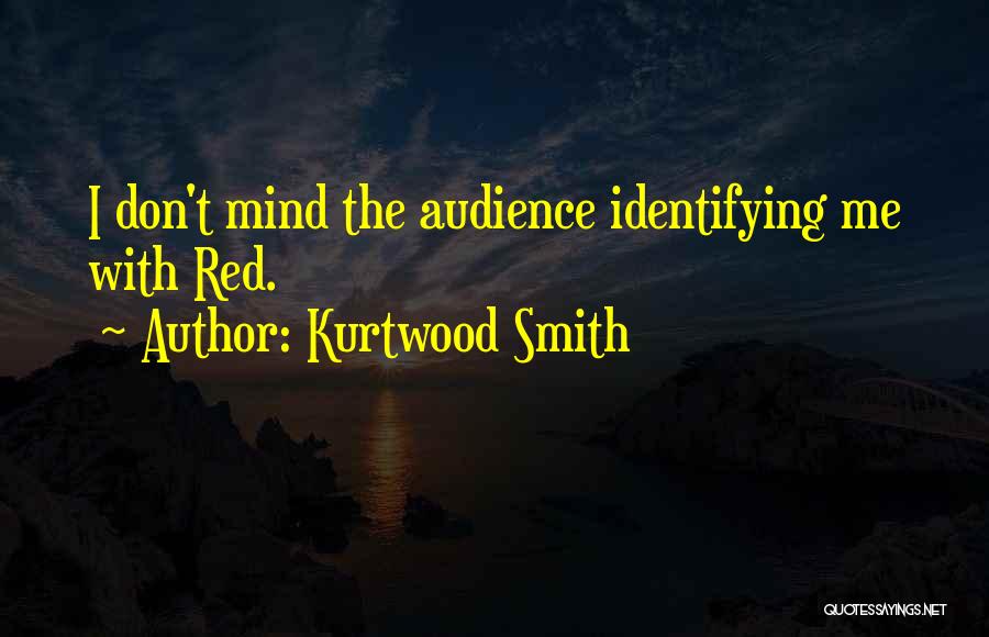 Kurtwood Smith Quotes: I Don't Mind The Audience Identifying Me With Red.