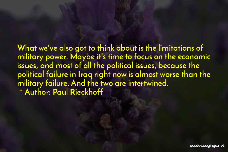 Paul Rieckhoff Quotes: What We've Also Got To Think About Is The Limitations Of Military Power. Maybe It's Time To Focus On The
