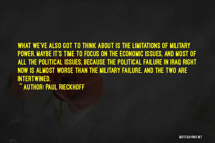 Paul Rieckhoff Quotes: What We've Also Got To Think About Is The Limitations Of Military Power. Maybe It's Time To Focus On The